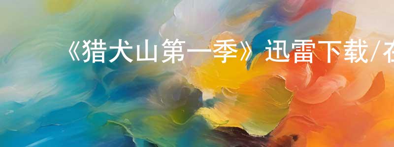 影视迷陈传清的个人博客,《猎犬山第一季》迅雷下载/在线观看-犯罪历史-美剧天堂